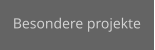 Besondere projekte
